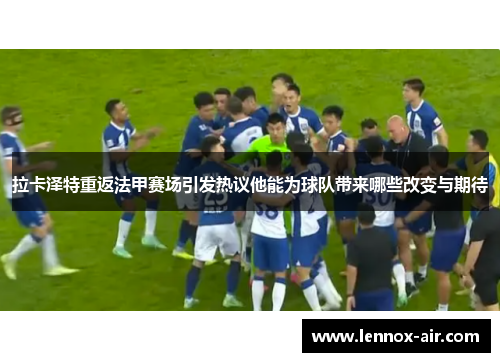 拉卡泽特重返法甲赛场引发热议他能为球队带来哪些改变与期待