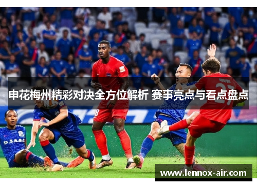 申花梅州精彩对决全方位解析 赛事亮点与看点盘点
