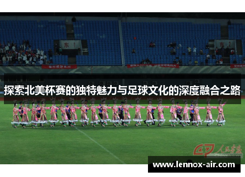 探索北美杯赛的独特魅力与足球文化的深度融合之路